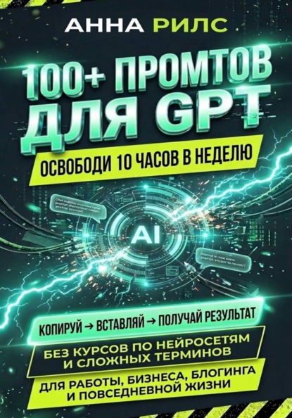 Скачать книгу 100+ ПРОМПТОВ ДЛЯ GPT — освободи 10 часов в неделю