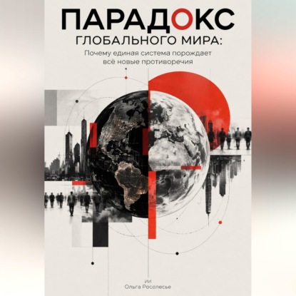 Скачать книгу Парадокс глобального мира: Почему единая система порождает всё новые противоречия