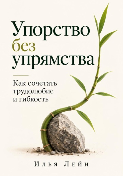 Скачать книгу Упорство без упрямства. Как сочетать трудолюбие и гибкость