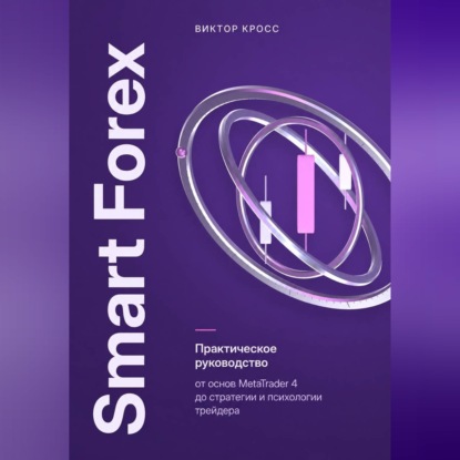 Скачать книгу Smart Forex. Практическое руководство от основ MetaTrader 4 до стратегии и психологии трейдера
