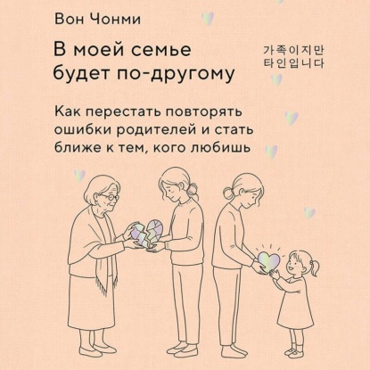 Скачать книгу В моей семье будет по-другому. Как перестать повторять ошибки родителей и стать ближе к тем, кого любишь