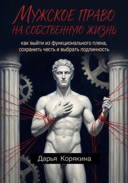 Скачать книгу Мужское право на собственную жизнь: как выйти из функционального плена, сохранить честь и выбрать подлинность