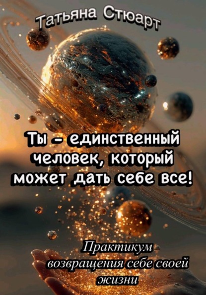 Скачать книгу Ты — единственный человек, который может дать себе всё. Практикум возвращения себе своей жизни