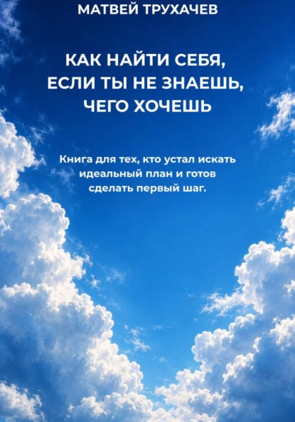 Скачать книгу КАК НАЙТИ СЕБЯ, ЕСЛИ ТЫ НЕ ЗНАЕШЬ, ЧЕГО ХОЧЕШЬ