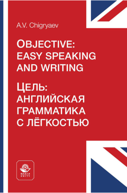 Скачать книгу Цель: английская грамматика с легкостью = Objective: easy speaking and writing. Учебное пособие для студентов неязыковых вузов