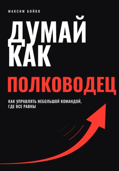 Скачать книгу Думай как полководец. Как управлять небольшой командой, где все равны
