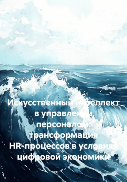 Скачать книгу Искусственный интеллект в управлении персоналом: трансформация HR-процессов в условиях цифровой экономики