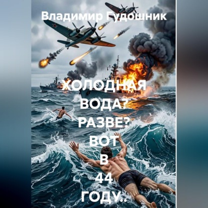 Скачать книгу Холодная вода? Разве? Вот в 44-м году...