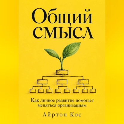 Скачать книгу Общий смысл. Как личное развитие помогает меняться организациям