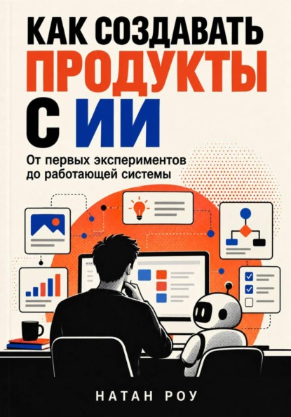Скачать книгу Как создавать продукты с ИИ. От первых экспериментов до работающей системы