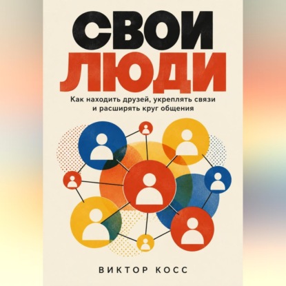 Скачать книгу Свои люди. Как находить друзей, укреплять связи и расширять круг общения