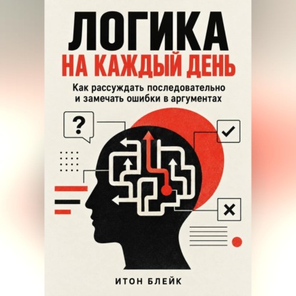 Скачать книгу Логика на каждый день. Как рассуждать последовательно и замечать ошибки в аргументах