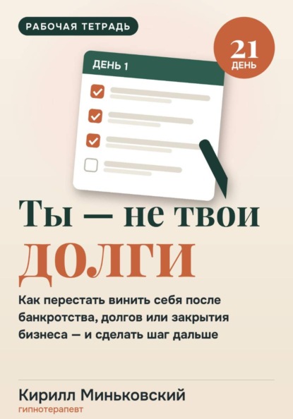 Скачать книгу Ты не равен своим долгам.Воркбук на 21 день как перестать уничтожать себя после банкротства, долгов или закрытия бизнеса и сделать первый шаг дальше
