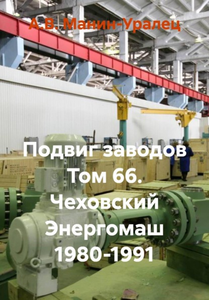 Скачать книгу Подвиг заводов Том 66. Чеховский Энергомаш 1980-1991