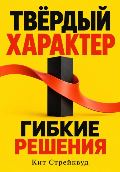 Скачать книгу Твёрдый характер, гибкие решения