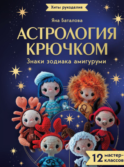 Скачать книгу Астрология крючком. Знаки зодиака амигуруми. 12 мастер-классов