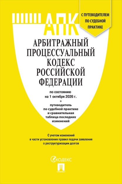 Скачать книгу Арбитражный процессуальный кодекс РФ по состоянию на 01.10.2026 с таблицей изменений и с путеводителем по судебной практике