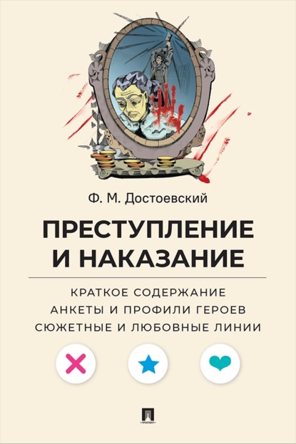 Скачать книгу Ф. М. Достоевский. Преступление и наказание. Краткое содержание. Анкеты и профили героев. Сюжетные и любовные линии