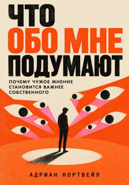Скачать книгу Что обо мне подумают. Почему чужое мнение становится важнее собственного