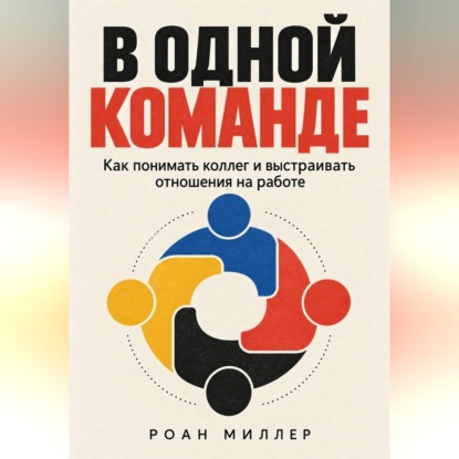 Скачать книгу В одной команде. Как понимать коллег и выстраивать отношения на работе