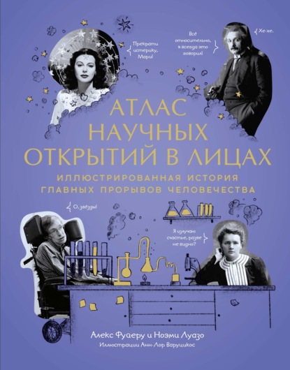 Скачать книгу Атлас научных открытий в лицах. Иллюстрированная история главных прорывов человечества
