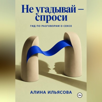 Скачать книгу Не угадывай — спроси: гид по разговорам о сексе