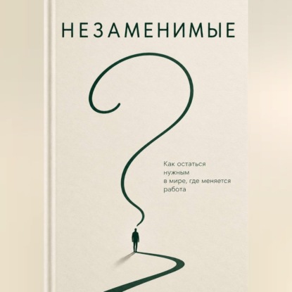 Скачать книгу Незаменимые. Как преуспеть в эпоху ИИ