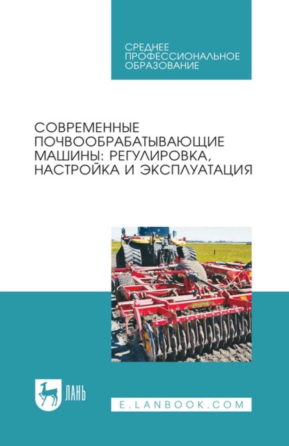 Скачать книгу Современные почвообрабатывающие машины: регулировка, настройка и эксплуатация. Учебное пособие для СПО