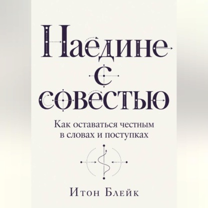 Скачать книгу Наедине с совестью. Как оставаться честным в словах и поступках