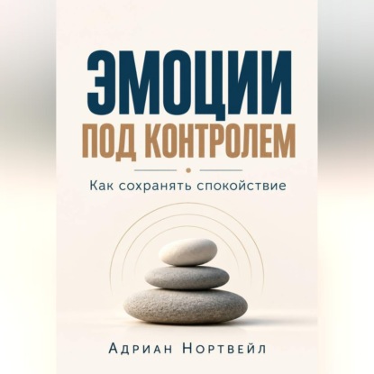 Скачать книгу Эмоции под контролем. Как сохранять спокойствие