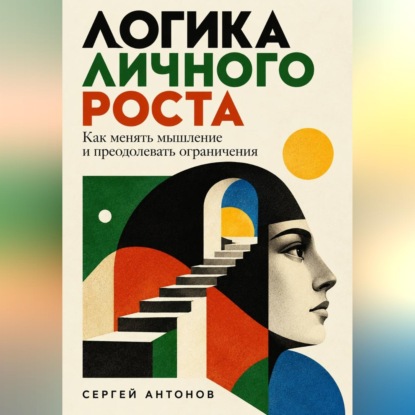 Скачать книгу Логика личного роста. Как менять мышление и преодолевать ограничения