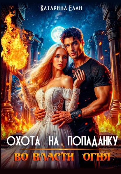 Охота на попаданку. Во власти огня