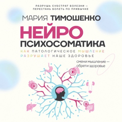 Скачать книгу Нейропсихосоматика: почему мы болеем? Как патологическое мышление разрушает наше здоровье