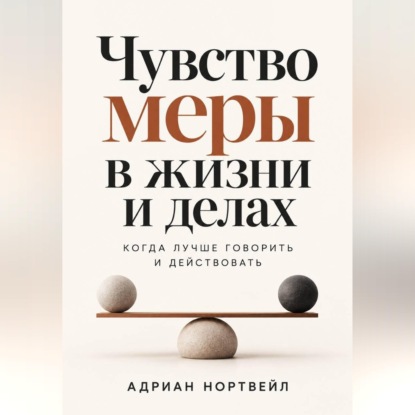 Скачать книгу Чувство меры в жизни и делах. Когда лучше говорить и действовать