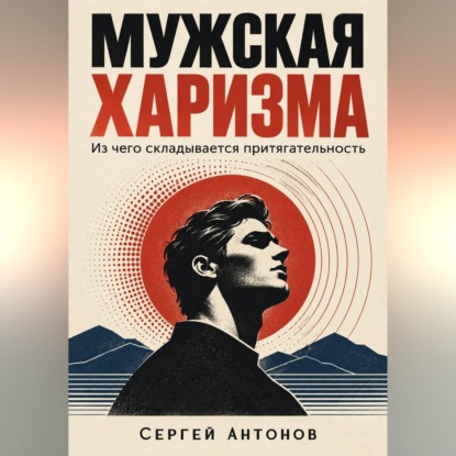 Скачать книгу Мужская харизма. Из чего складывается притягательность