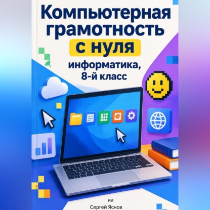 Скачать книгу Компьютерная грамотность с нуля: информатика, 8-й класс