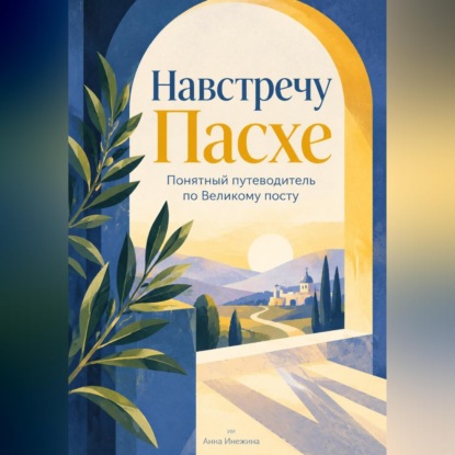 Скачать книгу Навстречу Пасхе: Понятный путеводитель по Великому посту