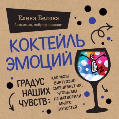 Коктейль эмоций. Градус наших чувств. Как мозг виртуозно смешивает их, чтобы мы не натворили много глупостей