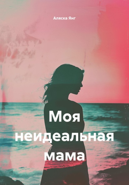 Скачать книгу Моя неидеальная мама