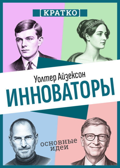 Скачать книгу Инноваторы. Как несколько гениев, хакеров и гиков совершили цифровую революцию. Уолтер Айзексон. Кратко