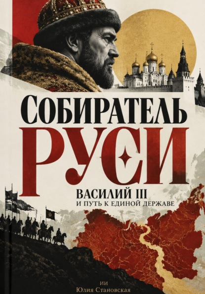 Скачать книгу Собиратель Руси: Василий III и путь к единой державе