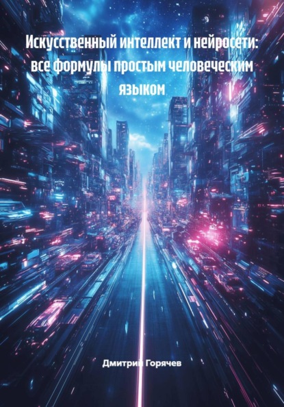 Скачать книгу Искусственный интеллект и нейросети: все формулы простым человеческим языком