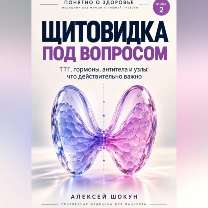 Скачать книгу Щитовидка под вопросом. ТТГ, гормоны, узлы и симптомы: что действительно важно