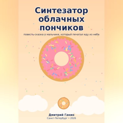 Скачать книгу Синтезатор облачных пончиков. Пятнадцать рассказов о мальчике, который печатал еду из неба, и восемь рецептов для взрослых