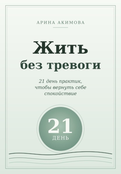 Жить без тревоги. 21 день практик, чтобы вернуть себе спокойствие