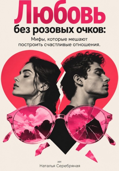 Скачать книгу Любовь без розовых очков: Мифы, которые мешают построить счастливые отношения