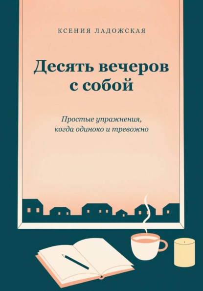Скачать книгу Десять вечеров с собой. Простые упражнения, когда одиноко и тревожно