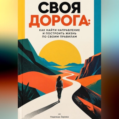 Скачать книгу Своя дорога: Как найти направление и построить жизнь по своим правилам