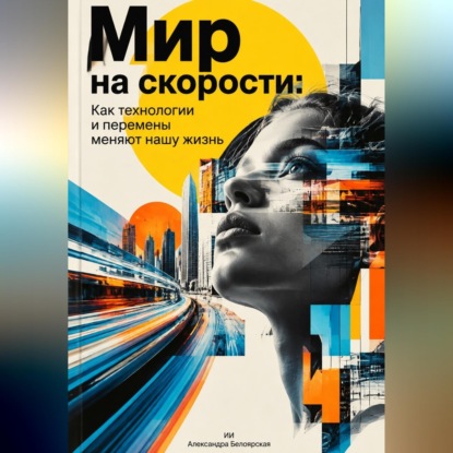 Мир на скорости: Как технологии и перемены меняют нашу жизнь