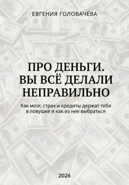 Скачать книгу Про деньги. Вы всё делали неправильно. Как мозг, страх и кредиты держат тебя в ловушке и как из нее выбраться